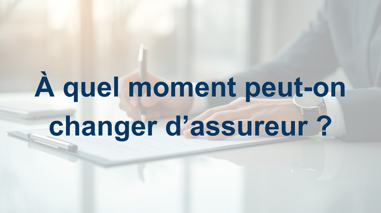 À quel moment peut-on changer d’assureur