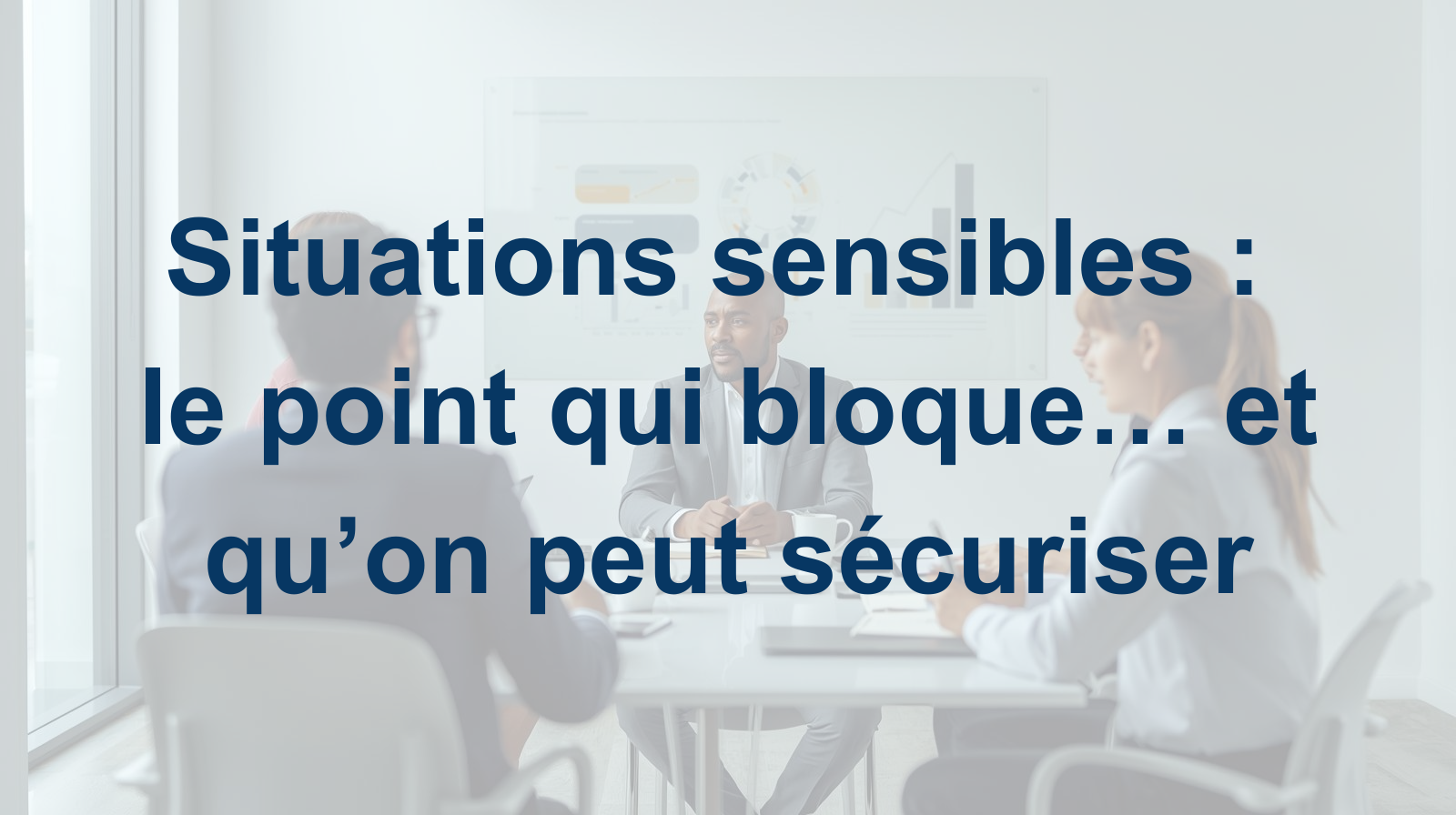 Situations sensibles le point qui bloque... et qu’on peut sécuriser