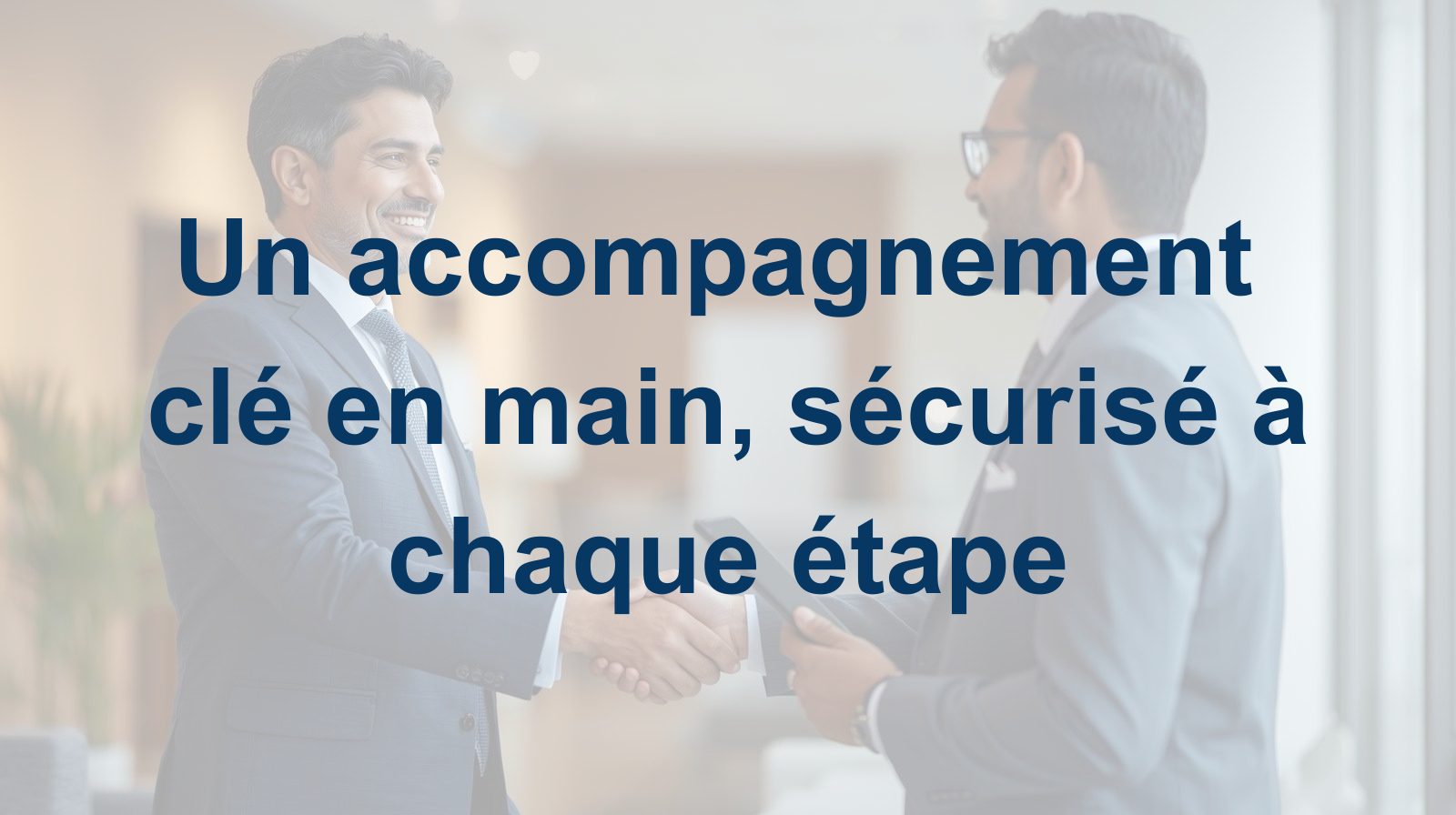 Un accompagnement clé en main, sécurisé à chaque étape